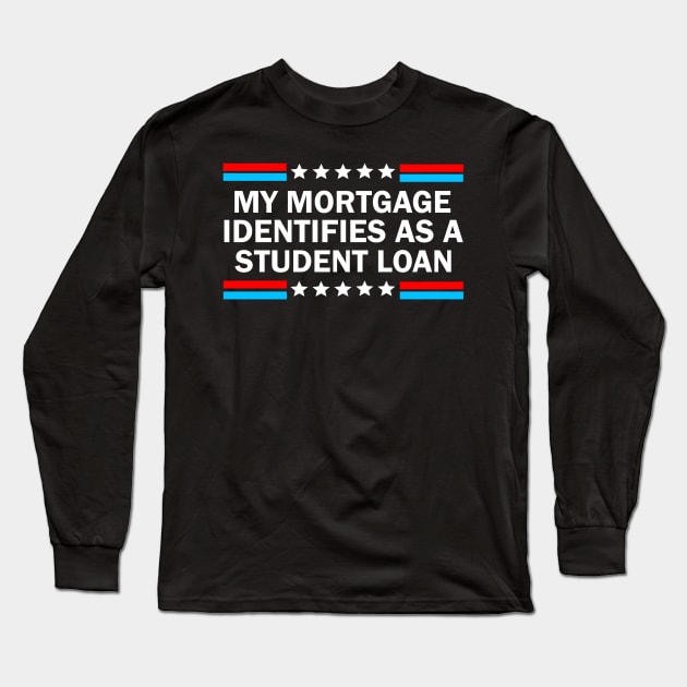 My Mortgage Identifies As A Student Loan Long Sleeve T-Shirt by S-Log